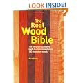 The Real Wood Bible: The Complete Illustrated Guide to Choosing and Using 100 Decorative Woods