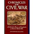 Chronicles of the Civil War: An Illustrated Almanac and Encyclopedia of America's Bloodiest War by  John Bowman