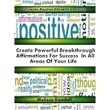 Ultimate Positive Affirmation Guide: Create Powerful Breakthrough Affirmations for Success in ALL Areas of Your Life [Special Edition]