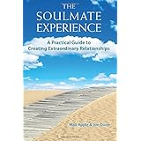 the soulmate experience a practical guide to creating extraordinary relationships