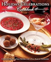 Holiday Celebrations Cookbook: Complete Menus & Easy Recipes for a Full Year of Festivities