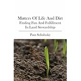 matters of life and dirt finding fun and fulfillment in land stewardship