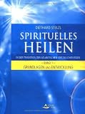 Spirituelles Heilen 1 in der Tradition der atlantischen Kristallchirurgen: Grundlagen und Entwicklung - Diethard Stelzl