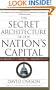 The Secret Architecture of Our Nation's Capital: The Masons and the Building of Washington, D.C.