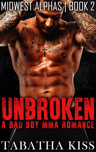 UNBROKEN: A Bad Boy MMA Romance (The Midwest Alphas Trilogy Book 2)