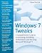 Windows 7 Tweaks: A Comprehensive Guide on Customizing, Increasing Performance, and Securing Microsoft Windows 7