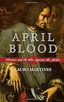 April Blood: Florence and the Plot against the Medici April Blood: Florence and the Plot against the Medici