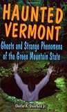 Haunted Vermont: Ghosts and Strange Phenomena of the Green Mountain State