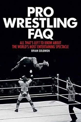 pro wrestling faq all thats left to know about the worlds most entertaining spectacle faq series