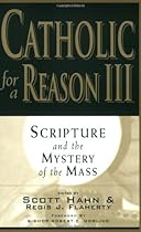 Catholic for a Reason III: Scripture and the Mystery of the Mass