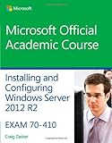 Installing and configuring Windows server 2012 R2 : exam 70-410