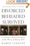 Divorced, Beheaded, Survived: A Feminist Reinterpretation Of The Wives Of Henry Viii