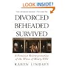 Divorced, Beheaded, Survived: A Feminist Reinterpretation Of The Wives Of Henry Viii