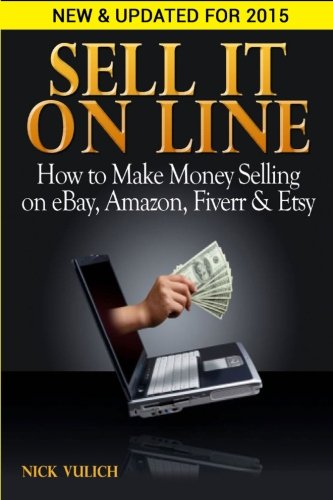 Sell It Online: How to Make Money Selling on eBay, Amazon, Fiverr & Etsy