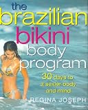 The Brazilian Bikini Body Program: 30 Days to a Sexier Body and Mind
