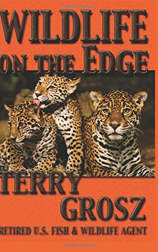 Wildlife On The Edge: Adventures of a Special Agent in the U.S. Fish & Wildlife Service