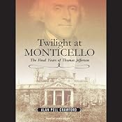 Twilight at Monticello: The Final Years of Thomas Jefferson | [Alan Pell Crawford]