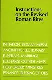 Instructions on the revised Roman rites : initiation, Roman Missal, Eucharist outside Mass, anointing and pastoral care of the sick, funerals, marriage, holy order, ministries, blessing of oils, lecti