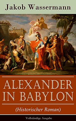 Alexander in Babylon (Historischer Roman) - Vollständige Ausgabe: Das letzte Jahr Alexanders des Großen: Verschwörungen und Verratsfälle (German Edition)