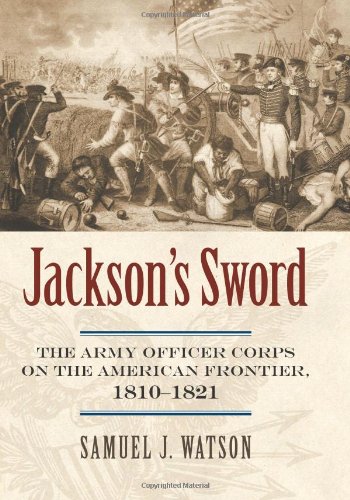 Jackson's Sword: The Army Officer Corps on the American Frontier, 1810-1821 (Modern War Studies (Hardcover))