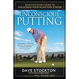 Unconscious Putting: Dave Stockton's Guide to Unlocking Your Signature Stroke by Dave Stockton and Matthew Rudy