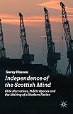 Independence of the Scottish mind : elite narratives, public spaces and the making of a modern nation