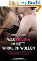 Was Frauen im Bett wirklich wollen: Geheime W�nsche und Sehns�chte, die M�nner kennen sollten