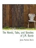 The Novels, Tales, and Sketches of J.M. Barrie