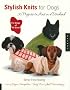 Stylish Knits for Dogs: 36 Projects to Knit in a Weekend