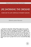 (Re:) working the ground : essays on the late writings of Robert Duncan