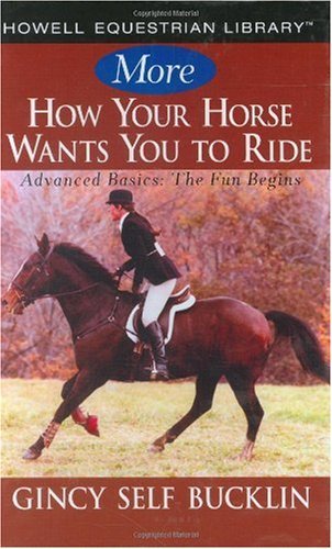 More How Your Horse Wants You to Ride: Advanced Basics, The Fun Begins (Howell Equestrian Library)