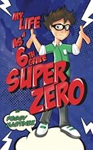 My Life as a 6th Grade Super Zero My Life as a 6th Grade Super Zero