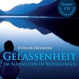 Gelassenheit - im Alltag und in Beziehungen - Werner Eberwein