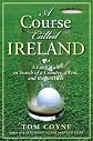 A Course Called Ireland: A Long Walk in Search of a Country, a Pint, and the Next Tee