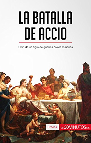 La batalla de Accio: El fin de un siglo de guerras civiles romanas (Historia) (Spanish Edition)