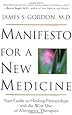 Manifesto For A New Medicine: Your Guide To Healing Partnerships And The Wise Use Of Alternative Therapies