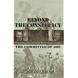 Beyond the Conspiracy: Unmasking the Invisible World Government, the Committee of 300