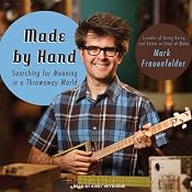 Made by Hand: Searching for Meaning in a Throwaway World | [Mark Frauenfelder]