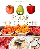 The Solar Food Dryer: How to Make and Use Your Own Low-Cost, High Performance, Sun-Powered Food Dehydrator (Mother Earth News Book for Wiser Living)