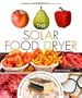 The Solar Food Dryer: How to Make and Use Your Own Low-Cost, High Performance, Sun-Powered Food Dehydrator (Mother Earth News Book for Wiser Living)