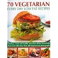 70 Vegetarian Every Day Low Fat Recipes: Discover a New Range of Fresh and Healthy Recipes with This Simple-to-use Guide to Low Fat Vegetarian ... ... Step-by-step with 300 Colour Photographs