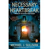 Necessary Heartbreak: A Novel of Faith and Forgivenessby Michael J Sullivan
