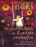Produkt-Bild: Wie unsere Gef&uuml;hle die Realit&auml;t erschaffen: Die Gesetze der Manifestation