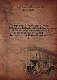The representative history of Great Britain and Ireland: being a history of the House of Commons, and of the counties, cities, and boroughs of the United Kingdom . 2
