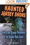 Haunted Jersey Shore: Ghosts and Strange Phenomena of the Garden State Coast (Haunted Series)