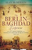 The Berlin-Baghdad Express: The Ottoman Empire and Germany's Bid for World Power, 1898-1918