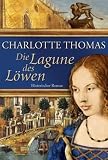 Die Lagune des L&ouml;wen: Historischer Roman - Charlotte Thomas