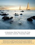 A Manual For The Use Of The General Court, Volume 1855