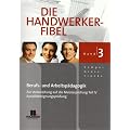 Die Handwerker-Fibel 3: F�r die praxisnahe Vorbereitung auf die Meisterpr�fung Teil IV und die Ausbildereignungspr�fung. Mit fallbezogenen �bungs- und Pr�fungsfragen