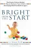 Bright From the Start: The Simple, Science-Backed Way to Nurture Your Childs Developing Mind fromBirth to Age 3